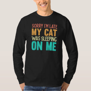 Sorry dat ik te laat ben... mijn kat lag te slapen t-shirt