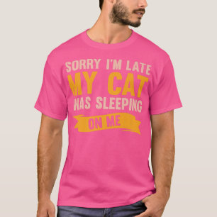 Sorry dat ik te laat ben... mijn kat lag te slapen t-shirt