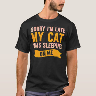 Sorry dat ik te laat ben... mijn kat lag te slapen t-shirt