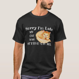 Sorry dat ik te laat ben, mijn kat zat op me t-shirt