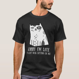 Sorry dat ik te laat ben... mijn kat zat op me te  t-shirt