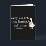 Sorry dat ik te laat ben Zijn timing niet de mijne Kaart<br><div class="desc">Sorry dat ik te laat ben Zijn timing niet de mijne Funny Christian Eend</div>