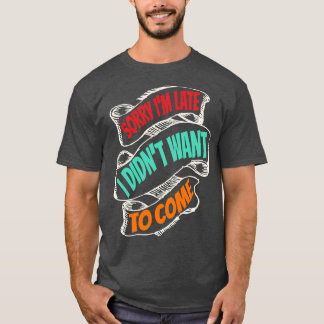 Sorry dat ik te laat was, ik wilde niet grappig ko t-shirt