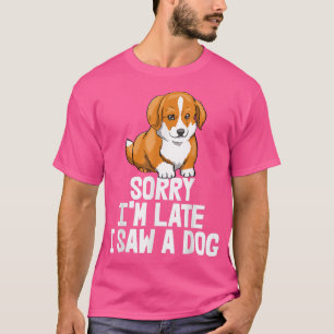 Sorry dat ik te laat was, ik zag een hond grappige t-shirt