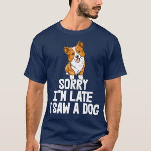 Sorry dat ik te laat was, ik zag een hond grappige t-shirt