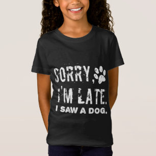 Sorry dat ik te laat was, ik zag een hond t-shirt