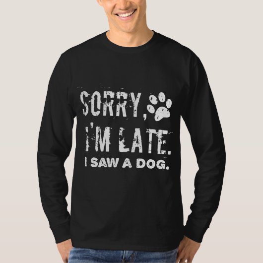 Sorry dat ik te laat was, ik zag een hond t-shirt (Voorkant)