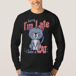 Sorry dat ik te laat was, ik zag een kat t-shirt