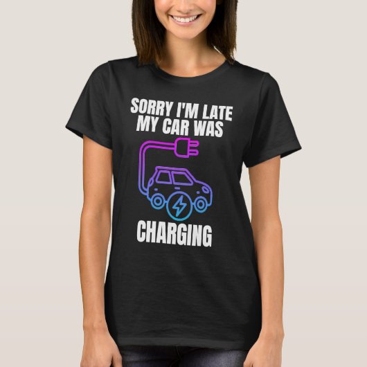 Sorry dat ik te laat was met mijn auto opladen EV  T-shirt (Voorkant)