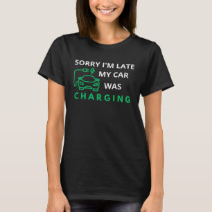 Sorry dat ik te laat was met mijn auto opladen EV  T-shirt