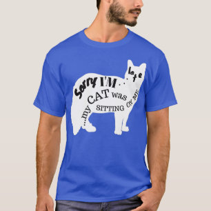 Sorry dat ik te laat was, mijn kat zat op me 34 t-shirt