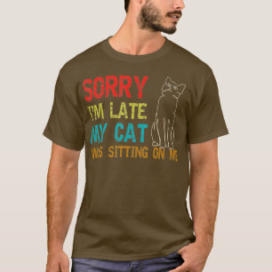 Sorry dat ik te laat was, mijn kat zat op mij t-shirt