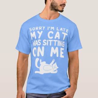 Sorry dat ik te laat was, mijn kat zat op mij t-shirt