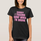 Sorry dat ik trauma dump als ik Drink ben T-shirt (Voorkant)