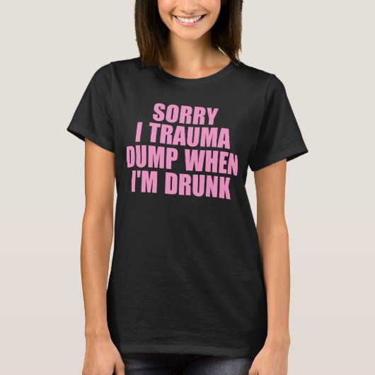 Sorry dat ik trauma dump als ik Drink ben T-shirt (Voorkant)