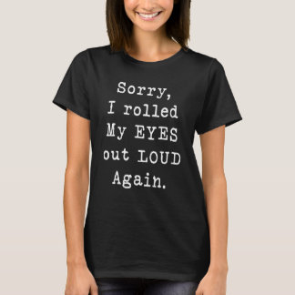 Sorry dat ik weer hardop met mijn ogen rolde t-shirt