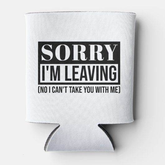 Sorry dat ik wegga - grappig sarcastisch citaatont blikjeskoeler (Voorkant)