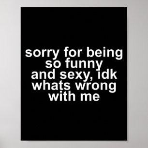 Sorry dat ik zo grappig ben en ik doe wat er mis i poster