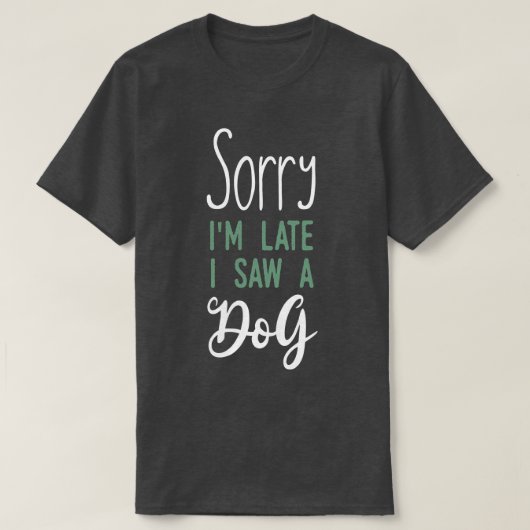 Sorry dat ik zo laat een hond zag t-shirt (Design voorkant)