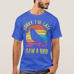 Sorry dat ik zo laat een vogel zag t-shirt