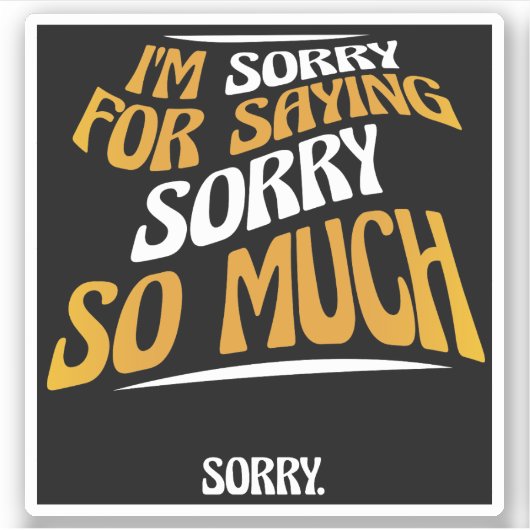 Sorry dat ik zo vaak sorry zeg, grappig excuus sticker (Voorkant)