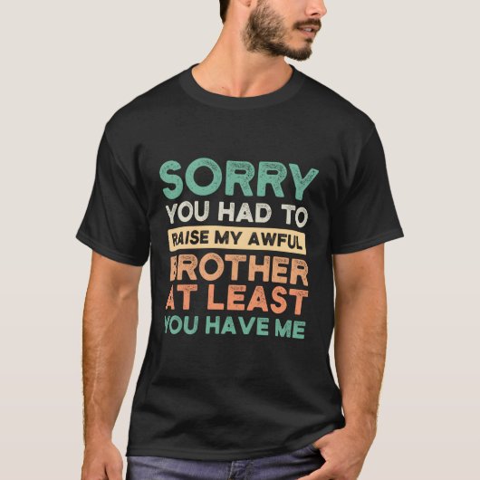 Sorry dat je mijn afschuwelijke broers moest opvoe t-shirt (Voorkant)