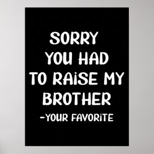 Sorry dat je mijn broer hebt moeten opvoeden - je poster