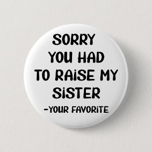Sorry dat je mijn zus moest oplichten - je favorie ronde button 5,7 cm