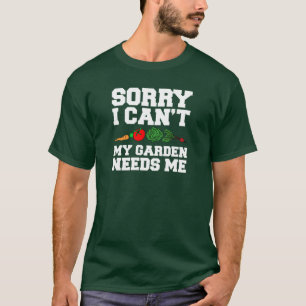 Sorry dat mijn tuin me nodig heeft t-shirt