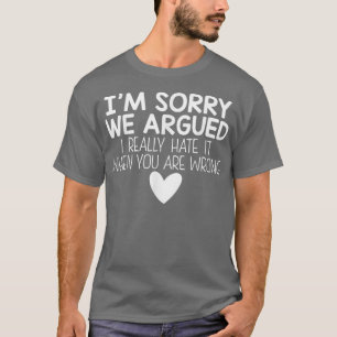 Sorry dat we ruzie hebben. Ik haat het echt als je T-shirt