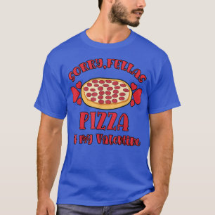 Sorry Fellas Pizza is mijn Valentijn grappige Vale T-shirt