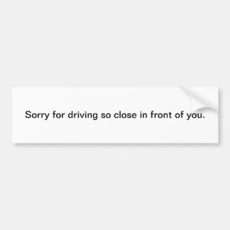 Sorry for Driving So Close In Front of You Bumpersticker