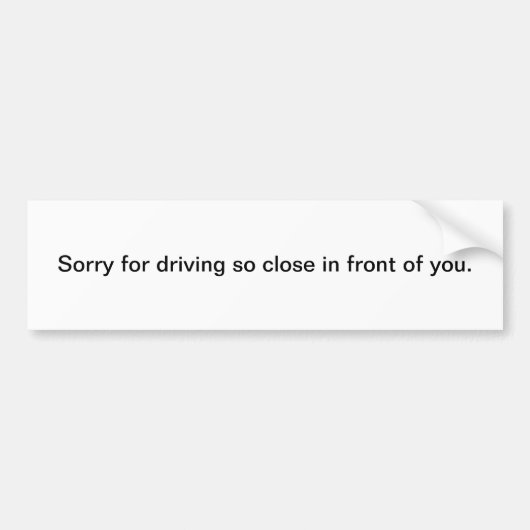 Sorry for Driving So Close In Front of You Bumpersticker (Voorkant)
