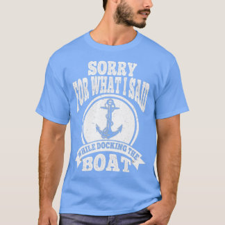 Sorry For What I Said While Docking T-shirt