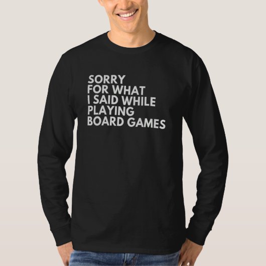 Sorry For What I Said While Playing Board Games T-shirt (Voorkant)