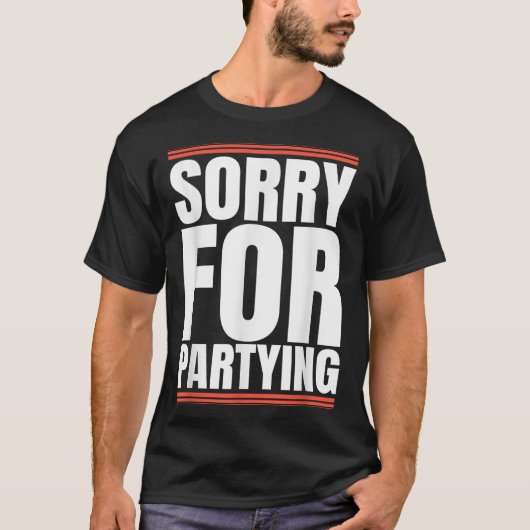 Sorry Funny For Partying Cool Party Birthday Festi T-shirt (Voorkant)