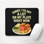 Sorry Got A Lot On My Plate Right Now Funny Thanks Muismat (Met muis)