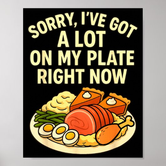 Sorry Got A Lot On My Plate Right Now Funny Thanks Poster (Voorkant)