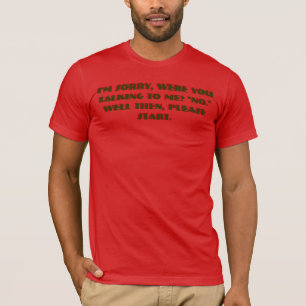 Sorry, had je het tegen me? "Nee." Nou, dan T-shirt