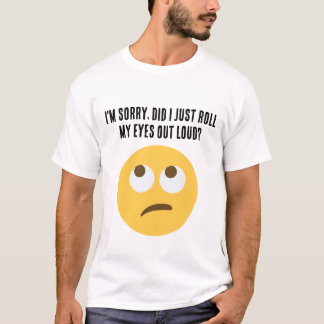 Sorry, heb ik mijn ogen gewoon luidop laten rollen t-shirt