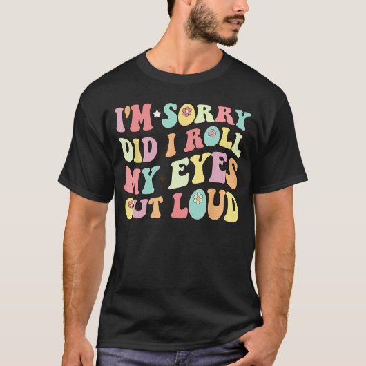 Sorry, Heb Ik Mijn Ogen Hardop Gerold Grappig Sarc T-shirt (Voorkant)