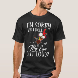 Sorry, Heb Ik Mijn Ogen Hardop Gerold Kip Sarcasme T-shirt