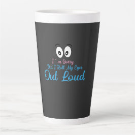 Sorry, Heb Ik Mijn Ogen Luid Gedraaid? Latte Mok