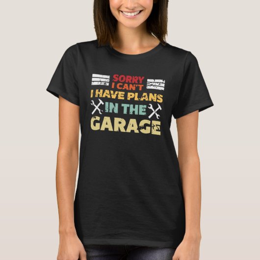 Sorry I Can I Have Plans In The Garage Saying Dad  T-shirt (Voorkant)