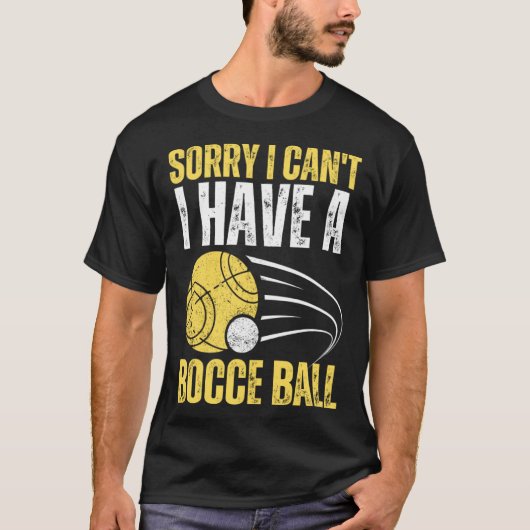 Sorry I Can t I Have Bocce Ball T-shirt (Voorkant)