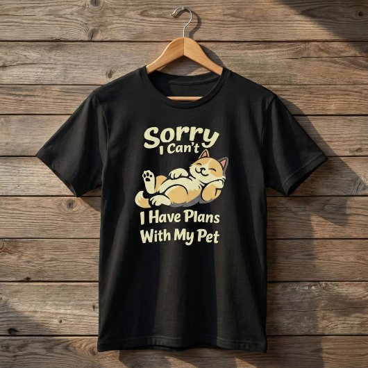 Sorry I Can’t I Have Plans With My Pet Funny T-shirt