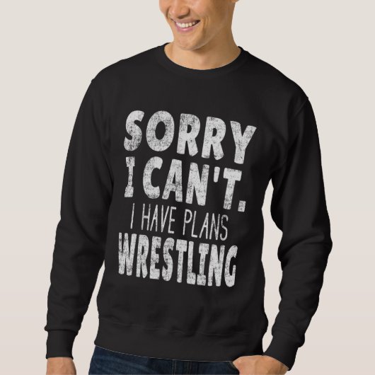 Sorry I Can t I Have Plans Wrestling   Wrestler Sa Trui (Voorkant)