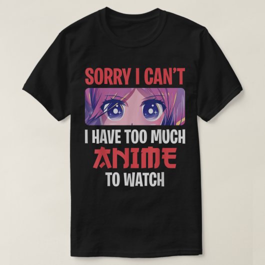 Sorry I Can’t I Have Too Much Anime To Watch T-shirt (Design voorkant)