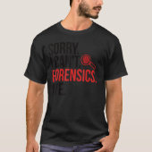 Sorry I Can't Forensic Scientist Forensic Science  T-shirt (Voorkant)