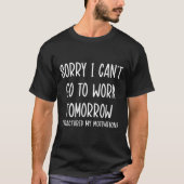 Sorry I Can't Go To Work Tomorrow T-shirt (Voorkant)